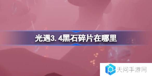 光遇3.4黑石碎片在哪里-光遇3月4日黑石碎片位置攻略