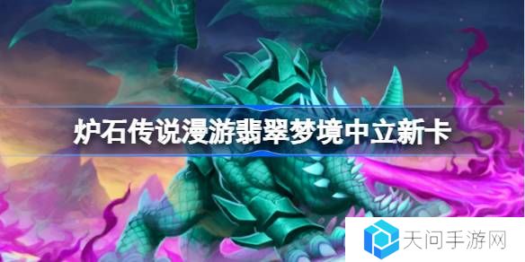炉石传说漫游翡翠梦境中立新卡有哪些-炉石传说漫游翡翠梦境中立新卡一览