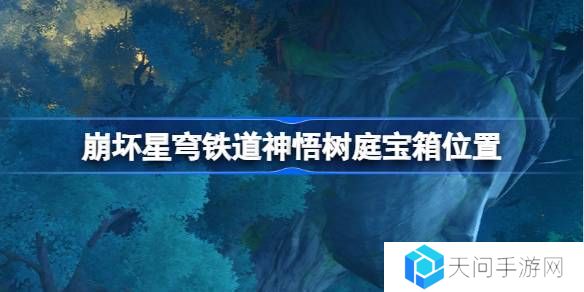 崩坏星穹铁道神悟树庭宝箱位置-崩铁神悟树庭宝箱位置在哪