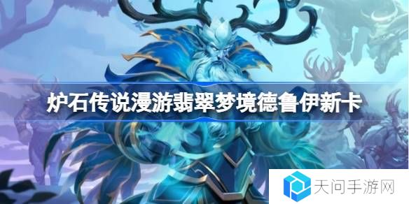 炉石传说漫游翡翠梦境德鲁伊新卡有哪些-炉石传说漫游翡翠梦境德鲁伊新卡一览