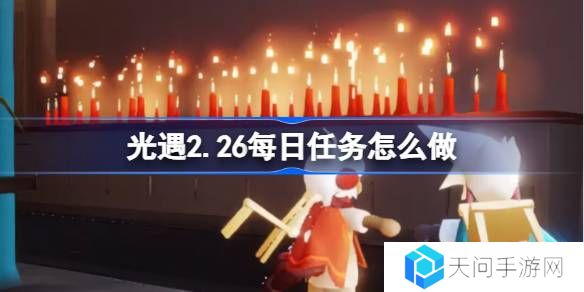 光遇2.26每日任务怎么做-光遇2月26日每日任务做法攻略