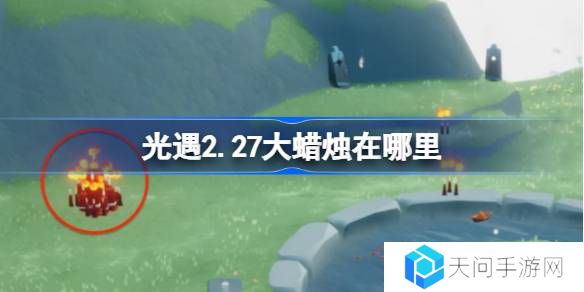 光遇2.27大蜡烛在哪里-光遇2月27日大蜡烛位置攻略
