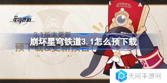 崩坏星穹铁道3.1怎么预下载 崩铁3.1版本预下载方法