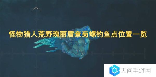 怪物猎人荒野瑰丽盾章菊螺钓鱼点位置一览