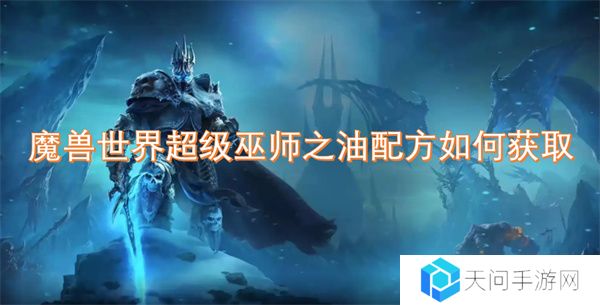 魔兽世界超级巫师之油配方如何获取