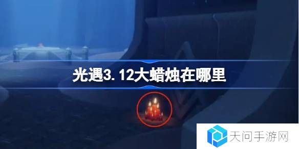 光遇3.12大蜡烛在哪里-光遇3月12日大蜡烛位置攻略