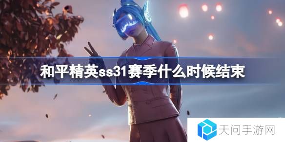 和平精英SS31赛季什么时候结束-和平精英SS31赛季结束时间