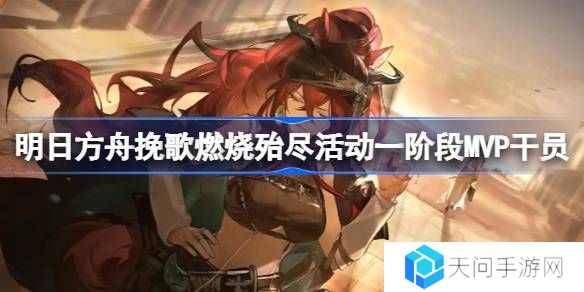 明日方舟挽歌燃烧殆尽活动一阶段MVP干员-挽歌燃烧殆尽活动一阶段MVP干员有哪些