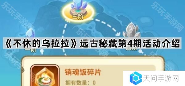 不休的乌拉拉远古4期活动怎么玩-远古秘藏第4期活动介绍