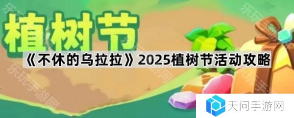 不休的乌拉拉2025植树节活动怎么玩-2025植树节活动