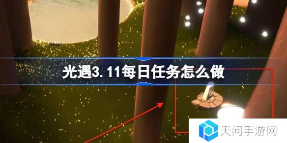 光遇3.11每日任务怎么做-光遇3月11日每日任务做法攻略