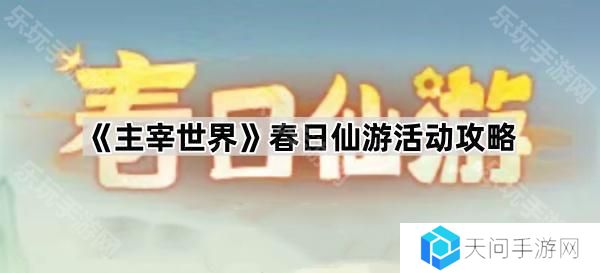 主宰世界春日仙游活动怎么玩-春日仙游活动攻略
