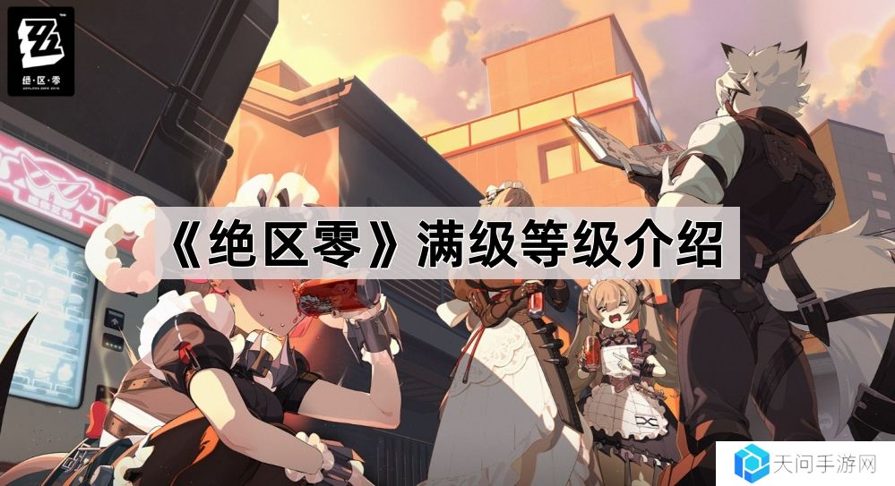 绝区零满级多少级-绝区零满级等级介绍