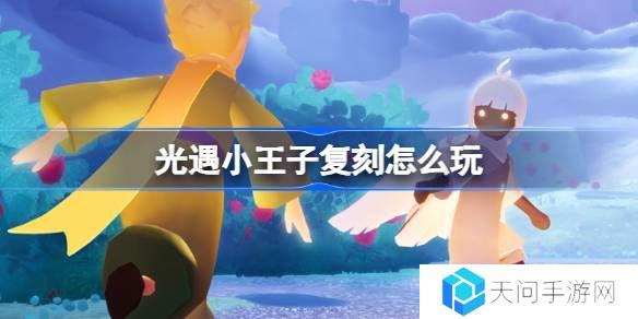 光遇小王子复刻怎么玩-光遇小王子复刻介绍
