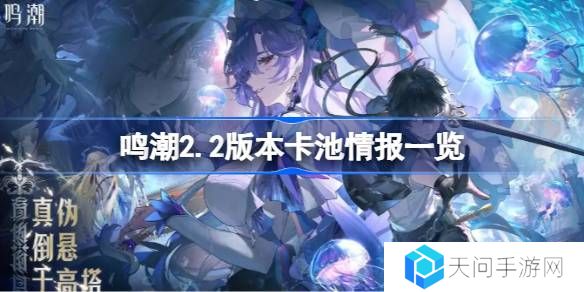 鸣潮2.2版本卡池情报一览-鸣潮2.2版本卡池有哪些共鸣者