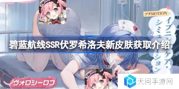 碧蓝航线SSR伏罗希洛夫新皮肤怎么获取-碧蓝航线SSR伏罗希洛夫新皮肤获取介绍