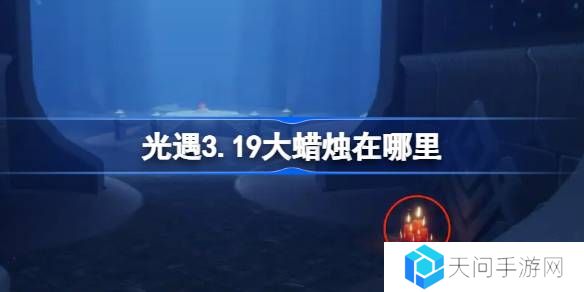 光遇3.19大蜡烛在哪里-光遇3月19日大蜡烛位置攻略