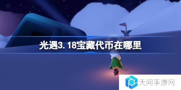 光遇3.18宝藏代币在哪里-光遇3月18日寻宝节代币收集攻略