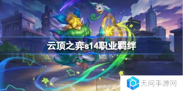 云顶之弈s14职业羁绊介绍-云顶之弈s14职业羁绊一览
