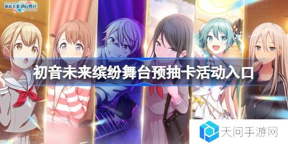 初音未来缤纷舞台预抽卡活动入口-初音未来缤纷舞台预抽卡在哪参加